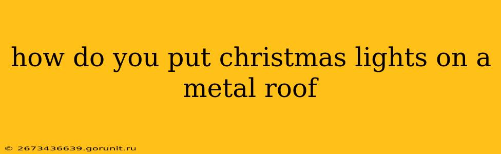 how do you put christmas lights on a metal roof