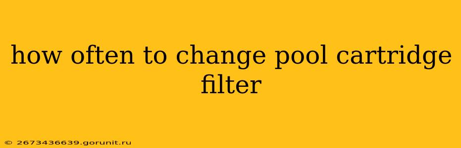 how often to change pool cartridge filter