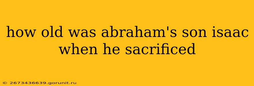 how old was abraham's son isaac when he sacrificed