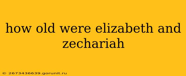 how old were elizabeth and zechariah