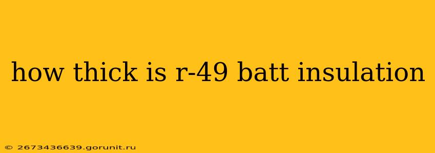 how thick is r-49 batt insulation