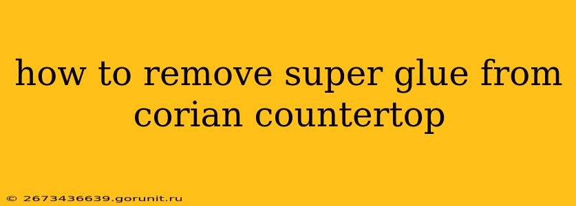 how to remove super glue from corian countertop