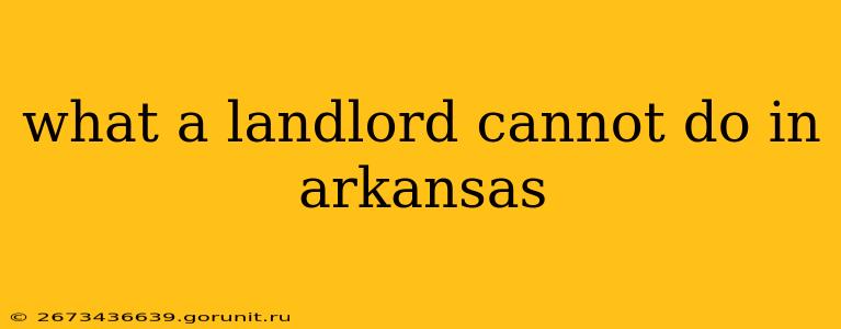 what a landlord cannot do in arkansas