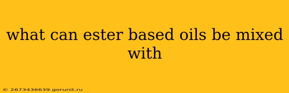 what can ester based oils be mixed with