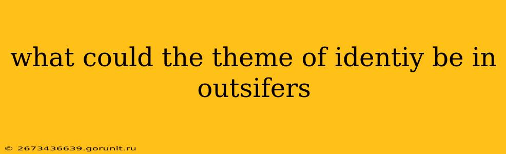 what could the theme of identiy be in outsifers